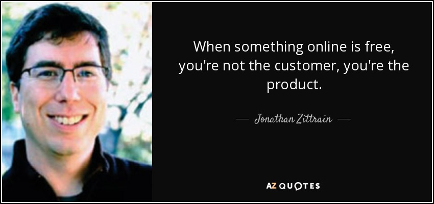 When something online is free, you're not the customer, you're the product.